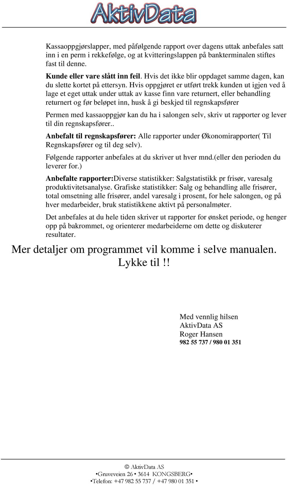 Hvis oppgjøret er utført trekk kunden ut igjen ved å lage et eget uttak under uttak av kasse finn vare returnert, eller behandling returnert og før beløpet inn, husk å gi beskjed til regnskapsfører