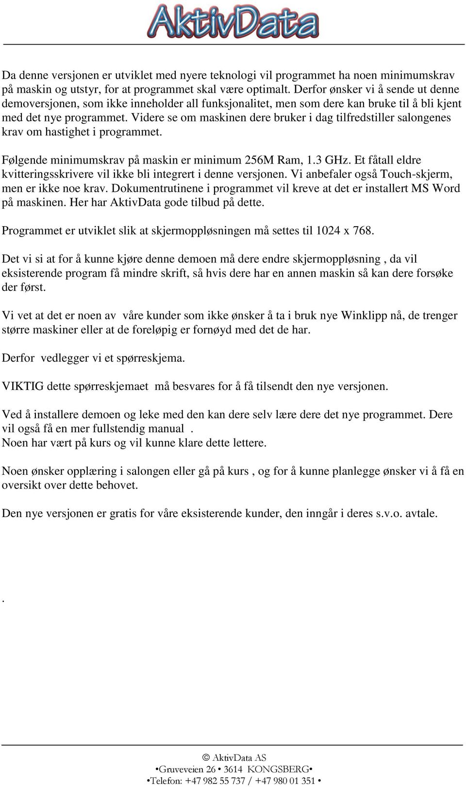 Videre se om maskinen dere bruker i dag tilfredstiller salongenes krav om hastighet i programmet. Følgende minimumskrav på maskin er minimum 256M Ram, 1.3 GHz.