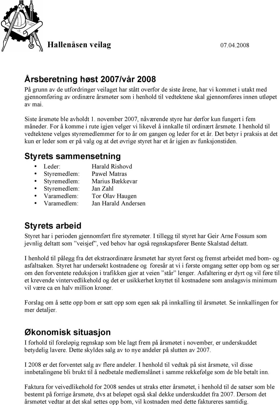 skal gjennomføres innen utløpet av mai. Siste årsmøte ble avholdt 1. november 2007, nåværende styre har derfor kun fungert i fem måneder.