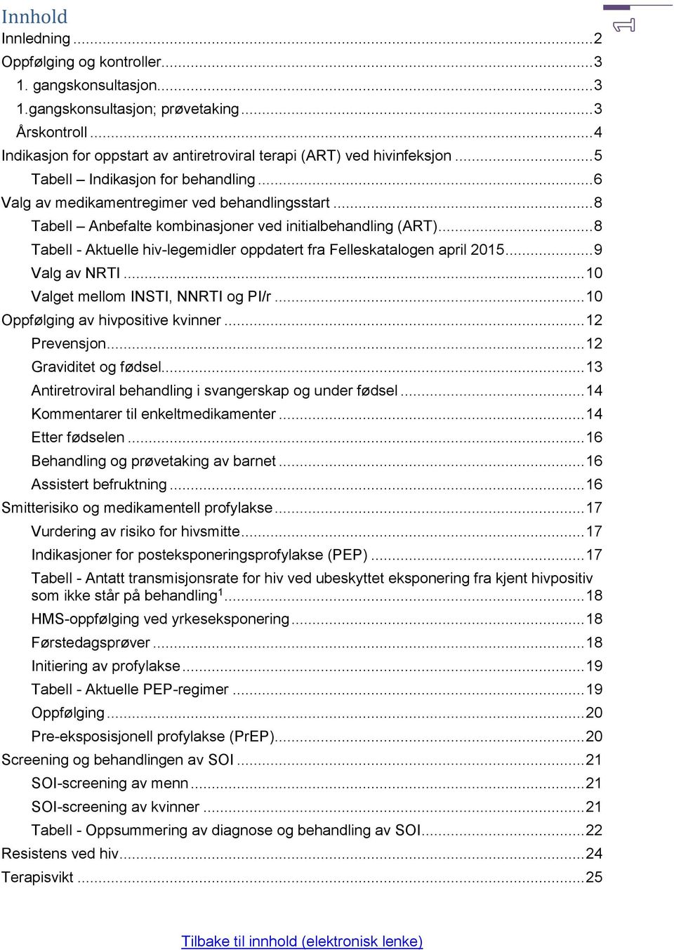 .. 8 Tabell Anbefalte kombinasjoner ved initialbehandling (ART)... 8 Tabell - Aktuelle hiv-legemidler oppdatert fra Felleskatalogen april 2015... 9 Valg av NRTI... 10 Valget mellom INSTI, NNRTI og PI/r.