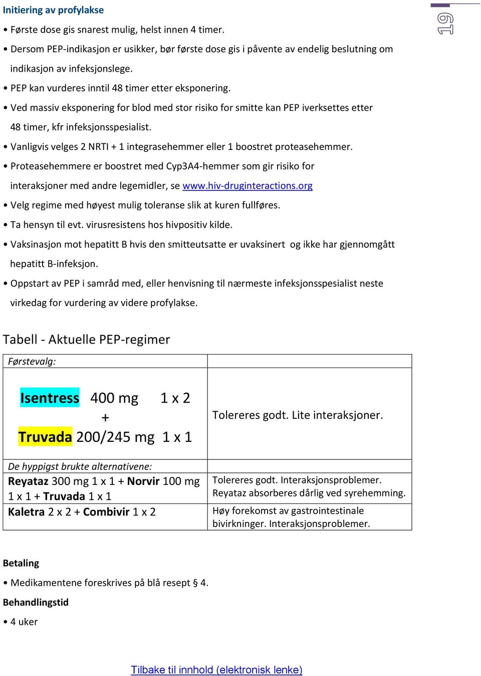 Vanligvis velges 2 NRTI + 1 integrasehemmer eller 1 boostret proteasehemmer. Proteasehemmere er boostret med Cyp3A4-hemmer som gir risiko for interaksjoner med andre legemidler, se www.