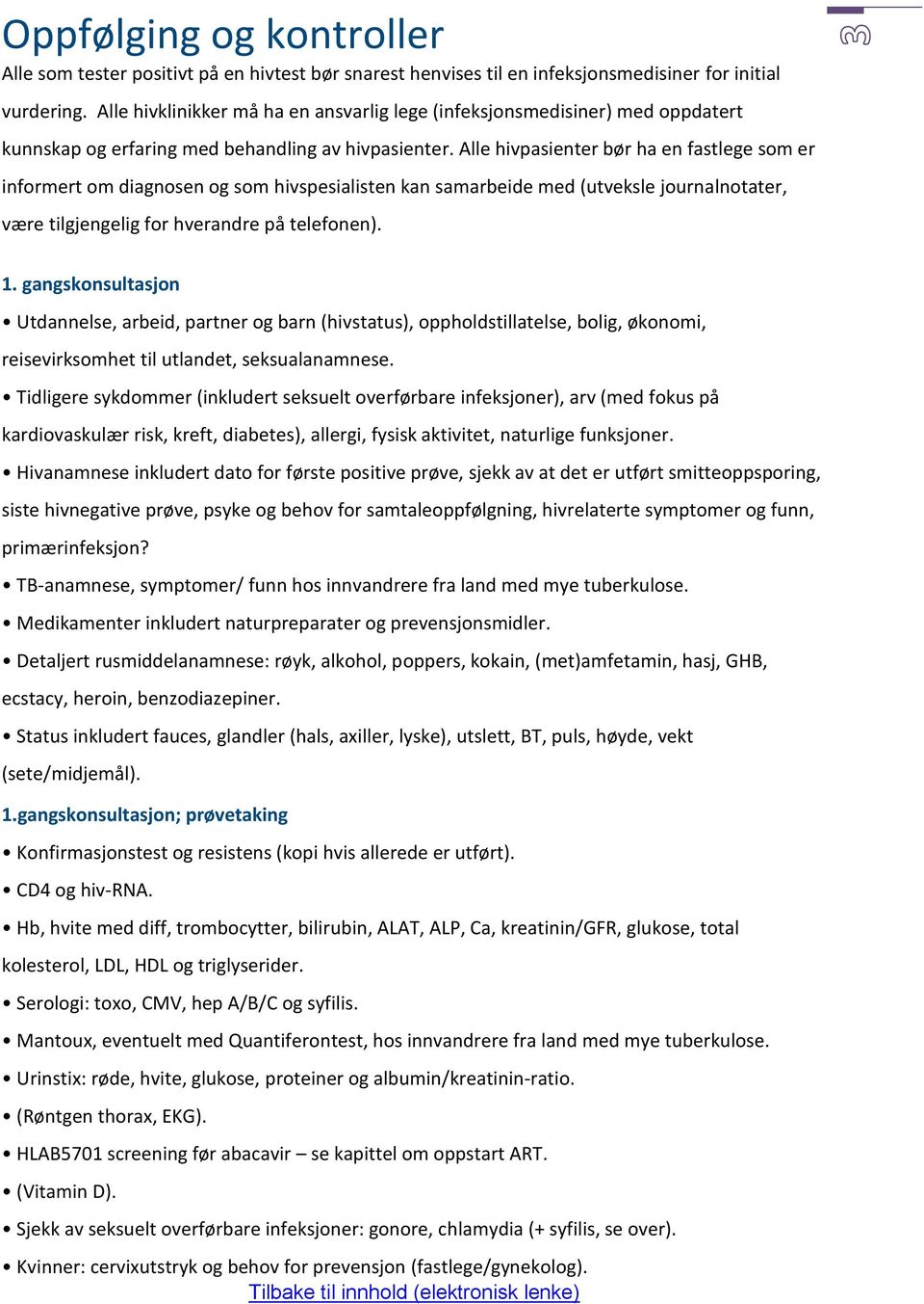 Alle hivpasienter bør ha en fastlege som er informert om diagnosen og som hivspesialisten kan samarbeide med (utveksle journalnotater, være tilgjengelig for hverandre på telefonen). 1.