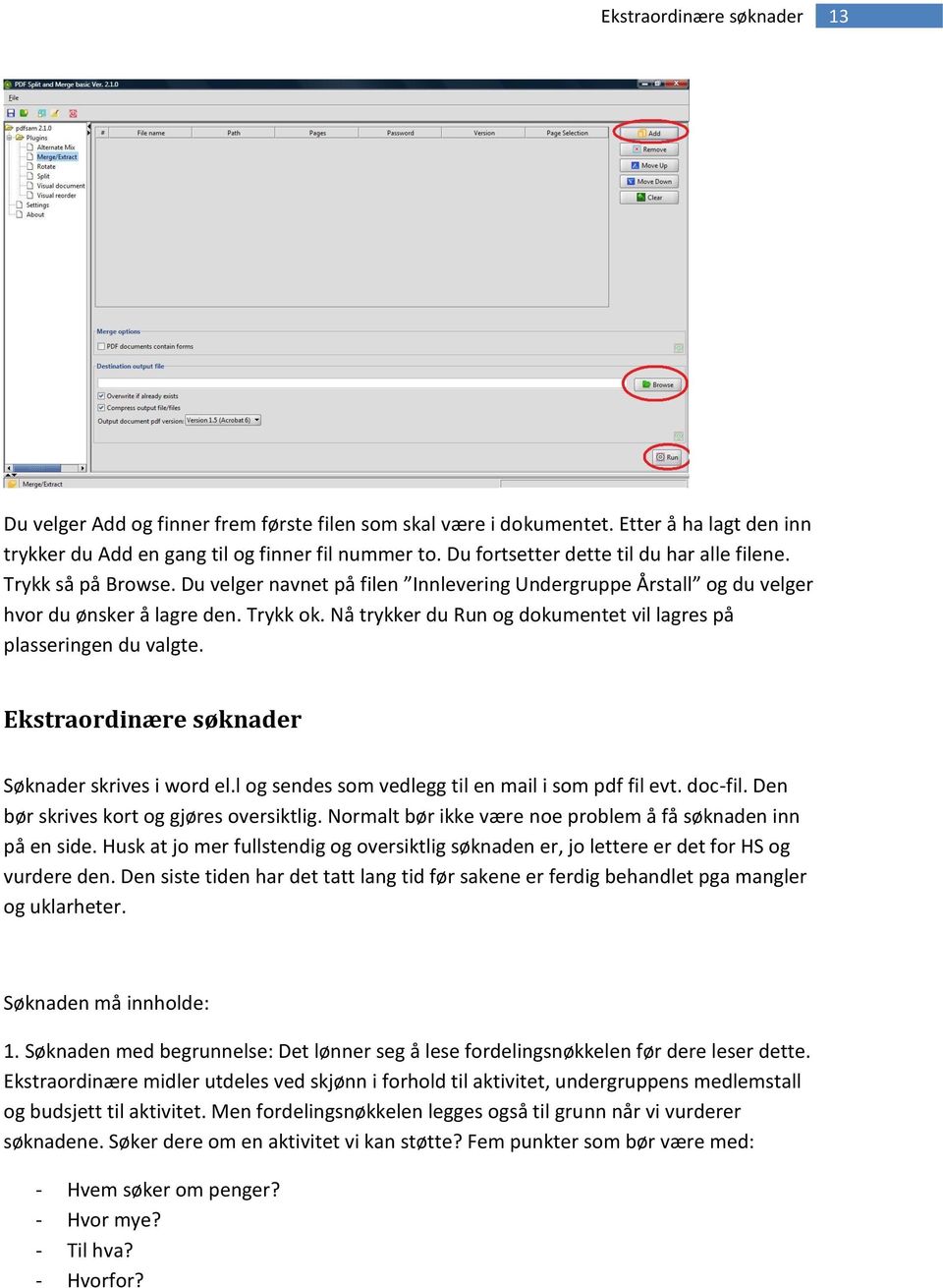 Nå trykker du Run og dokumentet vil lagres på plasseringen du valgte. Ekstraordinære søknader Søknader skrives i word el.l og sendes som vedlegg til en mail i som pdf fil evt. doc-fil.