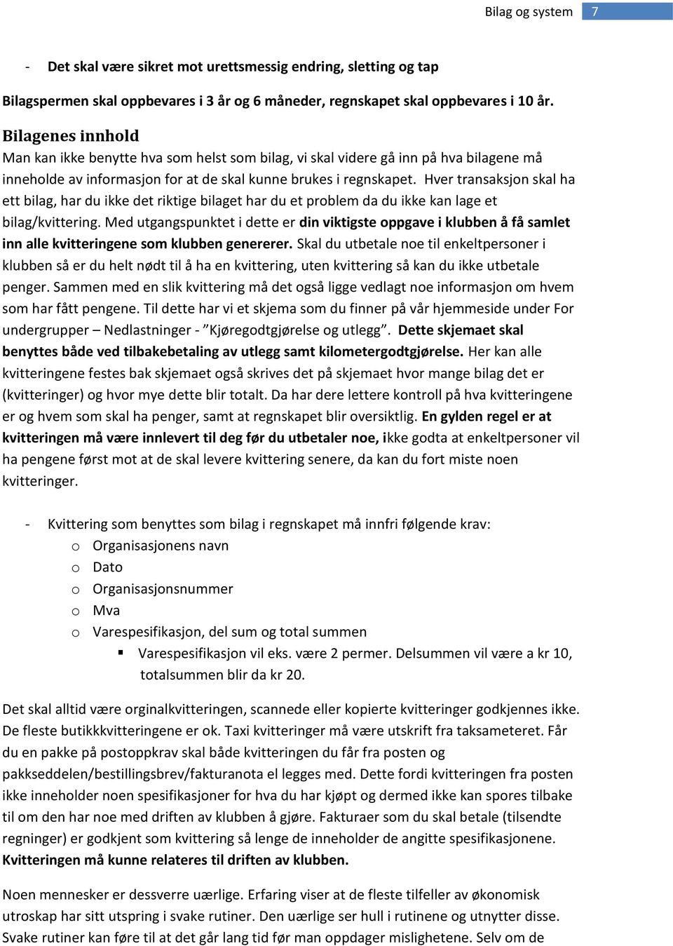 Hver transaksjon skal ha ett bilag, har du ikke det riktige bilaget har du et problem da du ikke kan lage et bilag/kvittering.