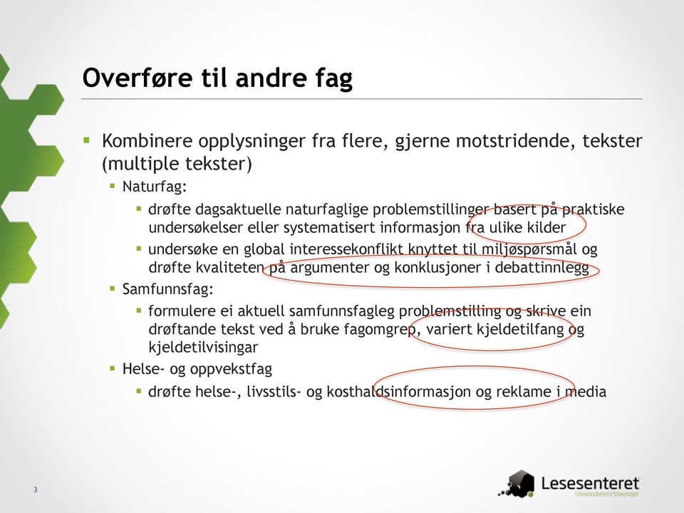 miljøspørsmål og drøfte kvaliteten på argumenter og konklusjoner i debattinnlegg Samfunnsfag: formulere ei aktuell samfunnsfagleg problemstilling og skrive