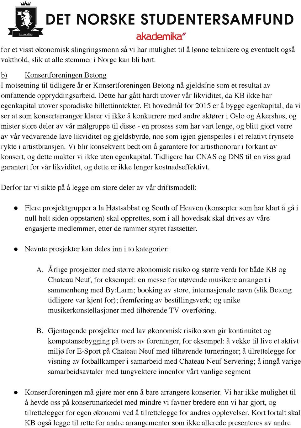 Dette har gått hardt utover vår likviditet, da KB ikke har egenkapital utover sporadiske billettinntekter.