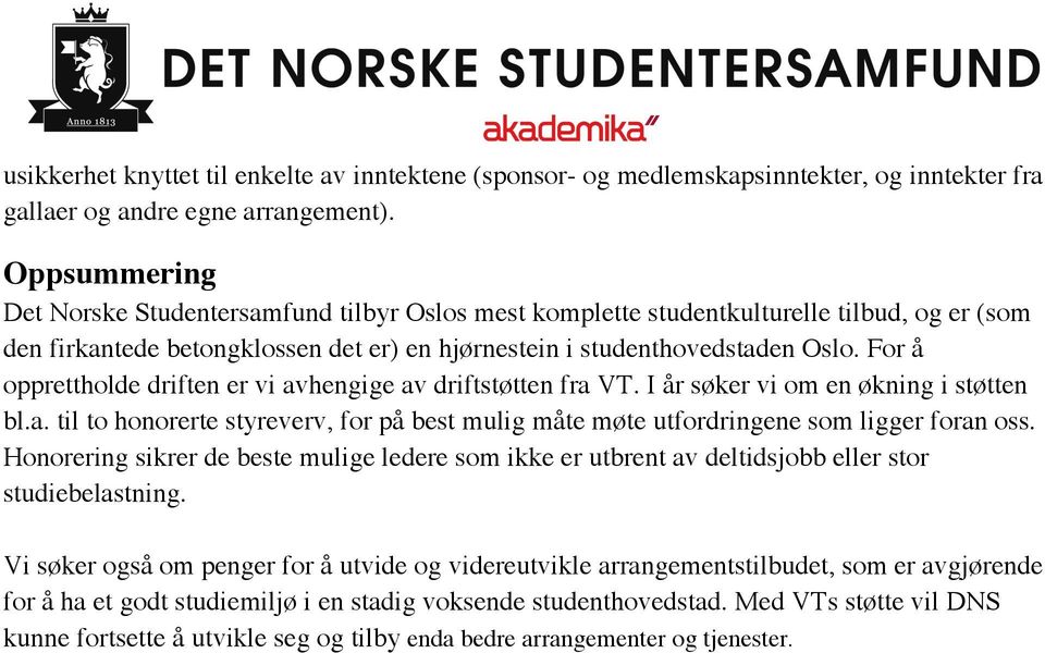 For å opprettholde driften er vi avhengige av driftstøtten fra VT. I år søker vi om en økning i støtten bl.a. til to honorerte styreverv, for på best mulig måte møte utfordringene som ligger foran oss.