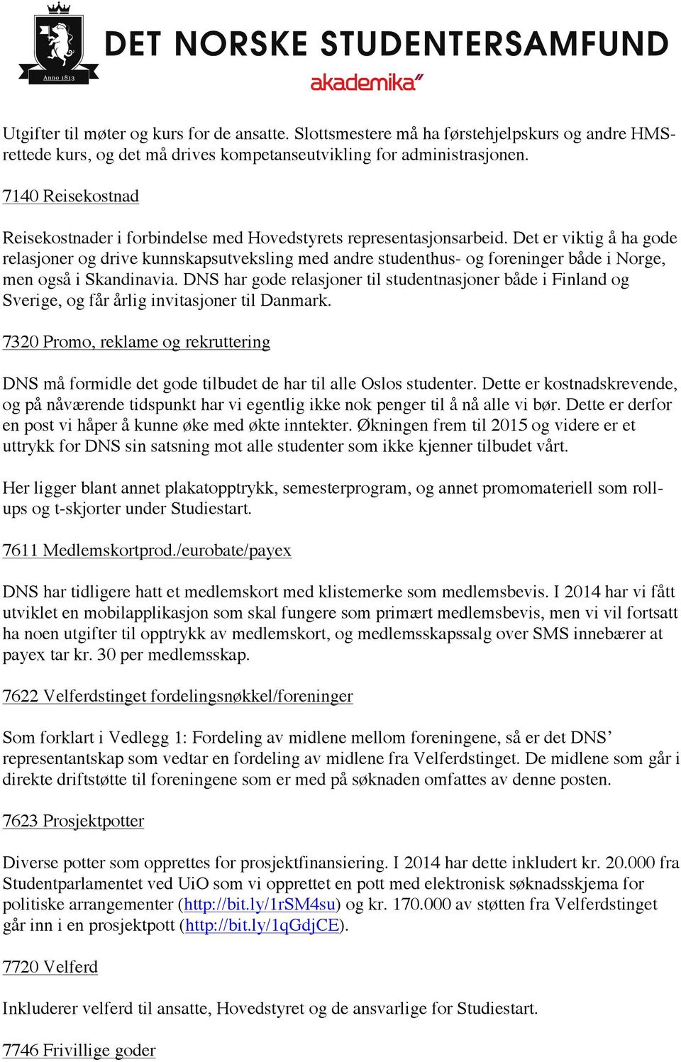 Det er viktig å ha gode relasjoner og drive kunnskapsutveksling med andre studenthus- og foreninger både i Norge, men også i Skandinavia.