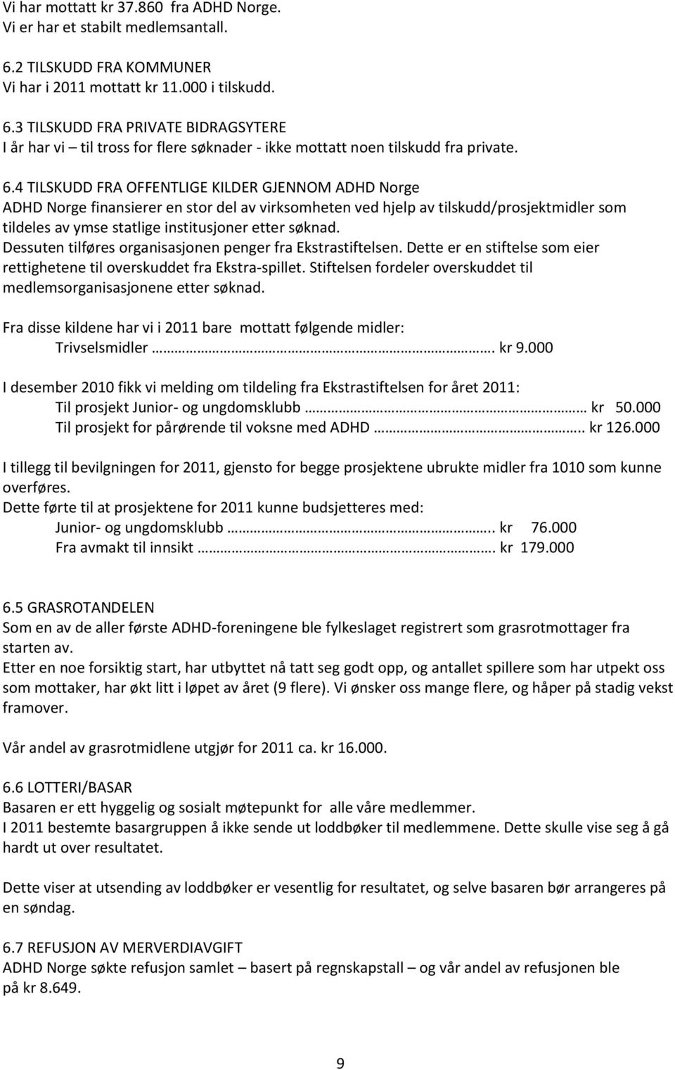 Dessuten tilføres organisasjonen penger fra Ekstrastiftelsen. Dette er en stiftelse som eier rettighetene til overskuddet fra Ekstra-spillet.