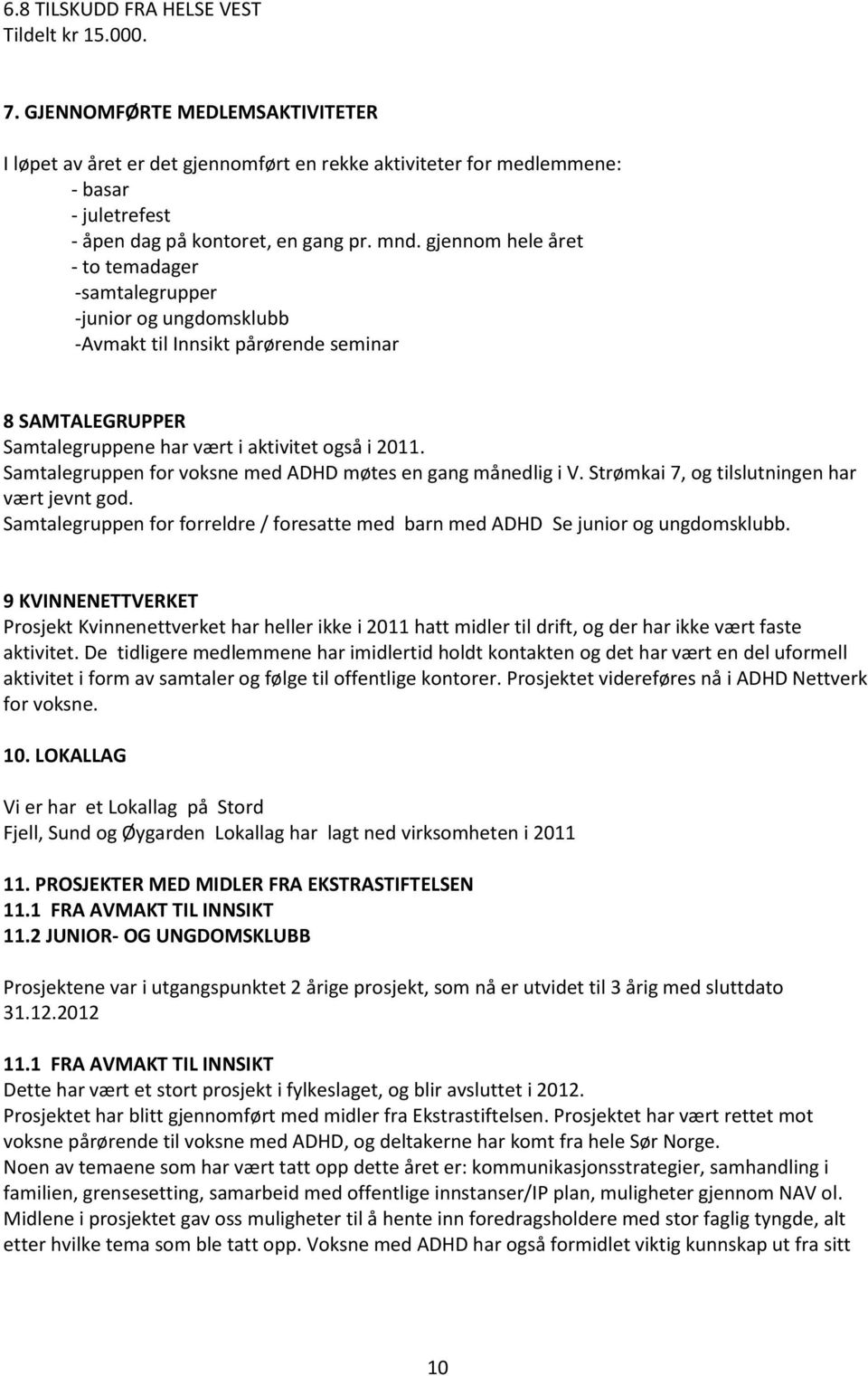 gjennom hele året - to temadager -samtalegrupper -junior og ungdomsklubb -Avmakt til Innsikt pårørende seminar 8 SAMTALEGRUPPER Samtalegruppene har vært i aktivitet også i 2011.