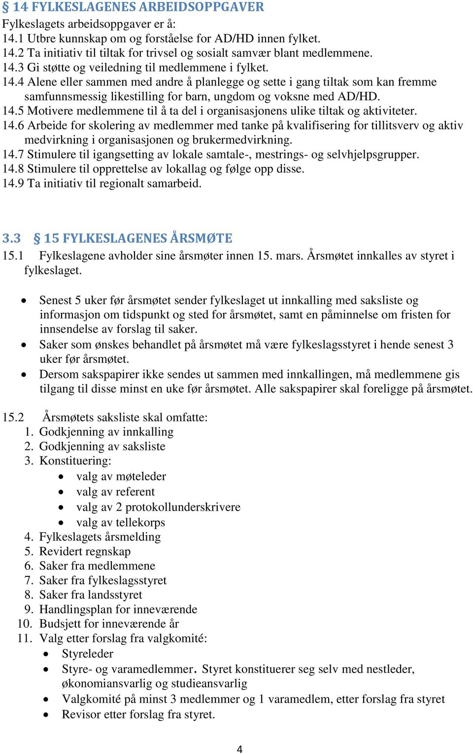 4 Alene eller sammen med andre å planlegge og sette i gang tiltak som kan fremme samfunnsmessig likestilling for barn, ungdom og voksne med AD/HD. 14.