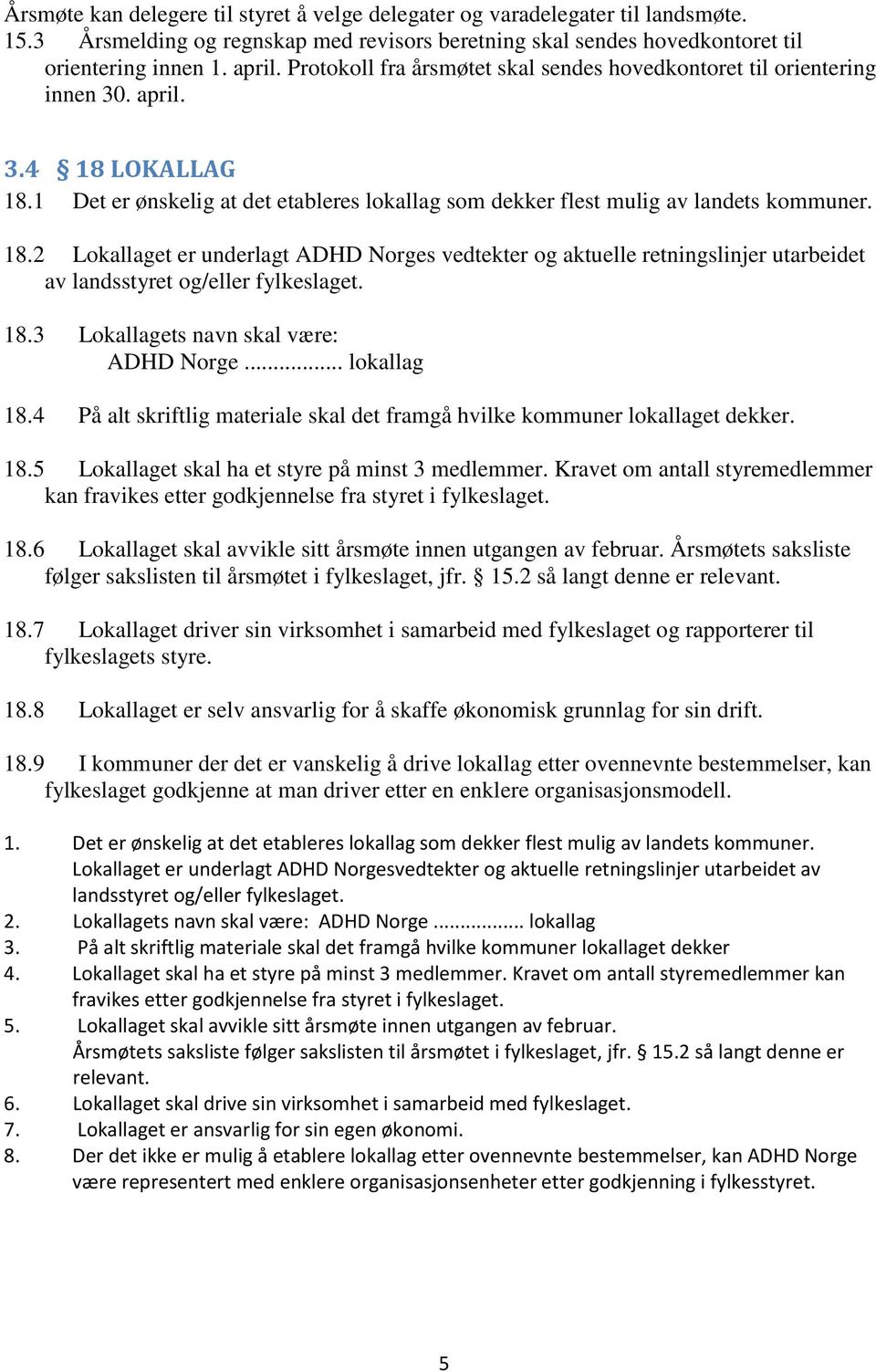 LOKALLAG 18.1 Det er ønskelig at det etableres lokallag som dekker flest mulig av landets kommuner. 18.2 Lokallaget er underlagt ADHD Norges vedtekter og aktuelle retningslinjer utarbeidet av landsstyret og/eller fylkeslaget.