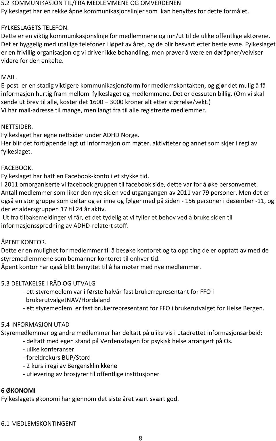 Fylkeslaget er en frivillig organisasjon og vi driver ikke behandling, men prøver å være en døråpner/veiviser videre for den enkelte. MAIL.