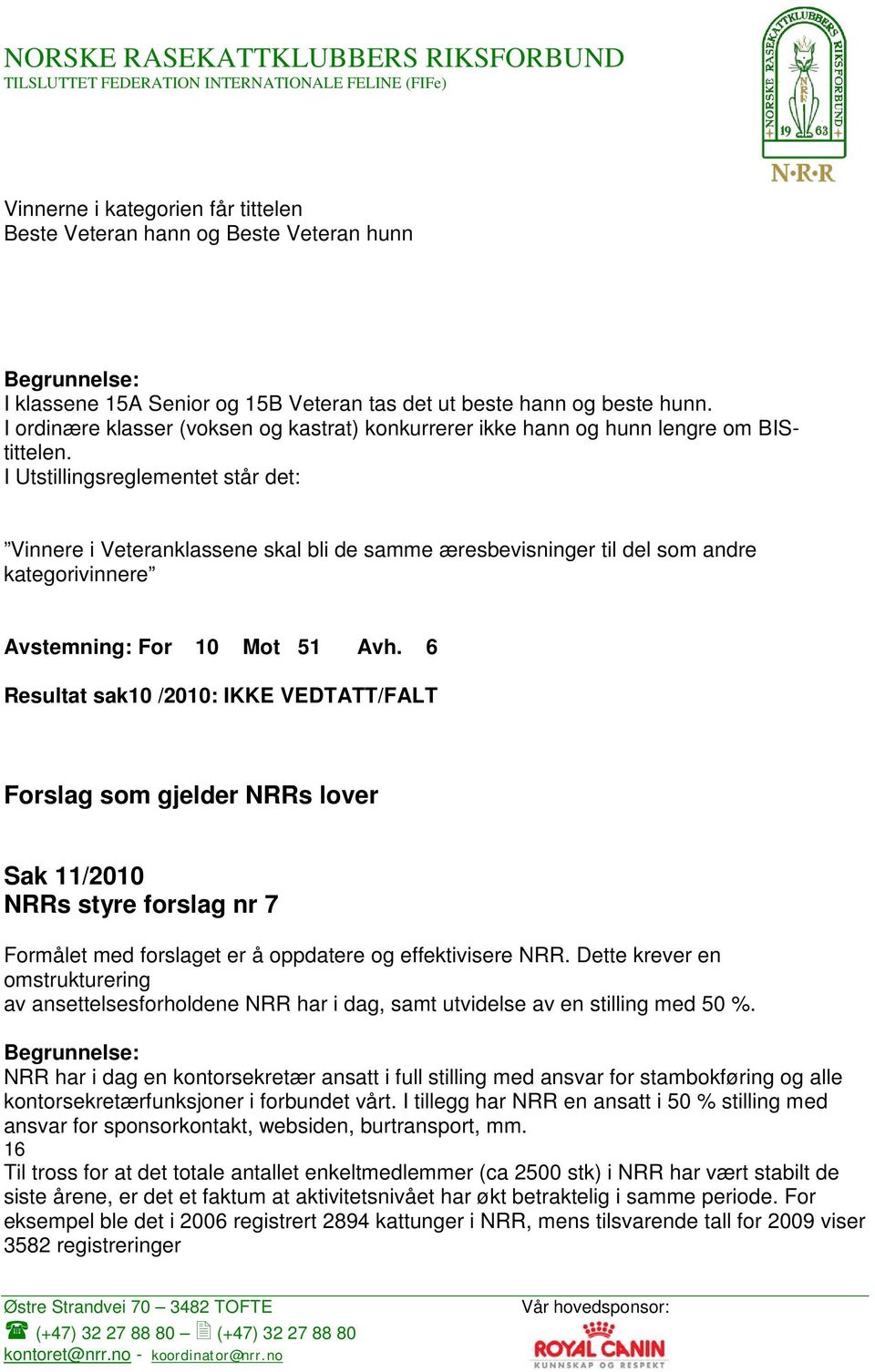 I Utstillingsreglementet står det: Vinnere i Veteranklassene skal bli de samme æresbevisninger til del som andre kategorivinnere Avstemning: For 10 Mot 51 Avh.