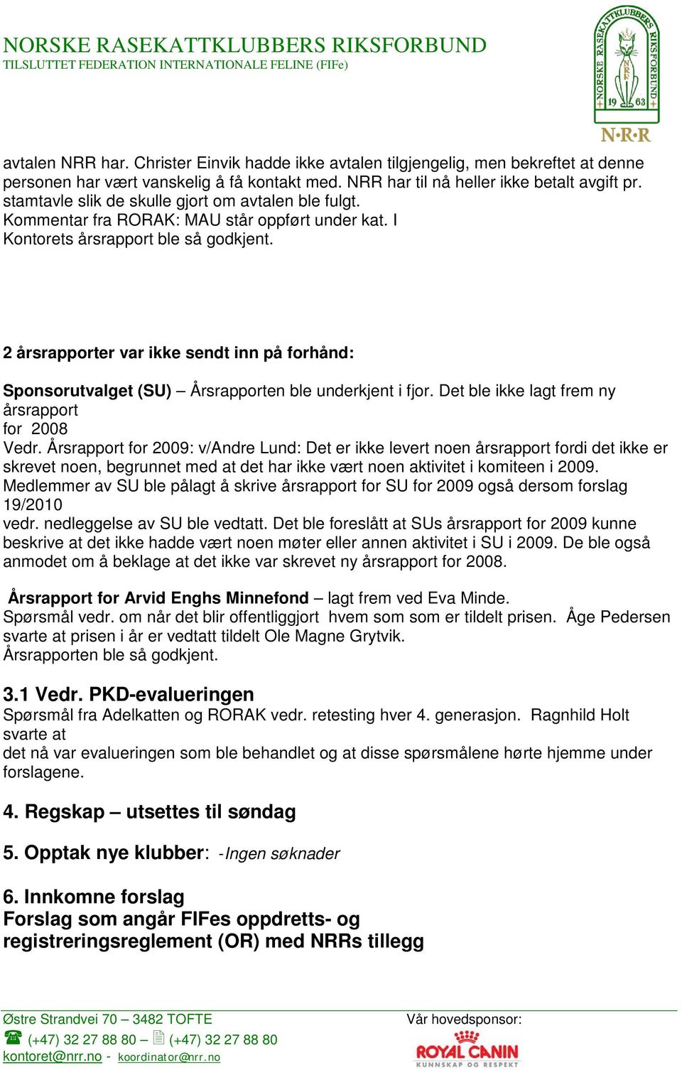 2 årsrapporter var ikke sendt inn på forhånd: Sponsorutvalget (SU) Årsrapporten ble underkjent i fjor. Det ble ikke lagt frem ny årsrapport for 2008 Vedr.