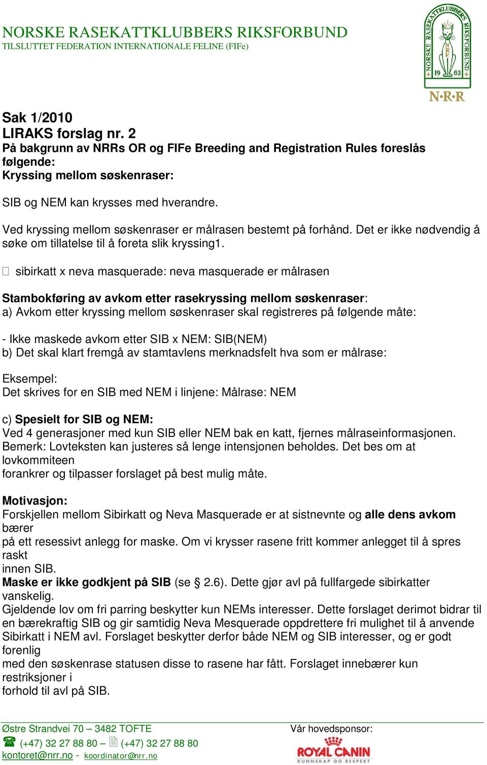 sibirkatt x neva masquerade: neva masquerade er målrasen Stambokføring av avkom etter rasekryssing mellom søskenraser: a) Avkom etter kryssing mellom søskenraser skal registreres på følgende måte: -