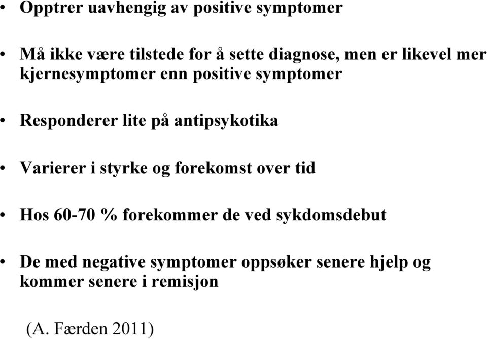 Varierer i styrke og forekomst over tid Hos 60-70 % forekommer de ved sykdomsdebut De