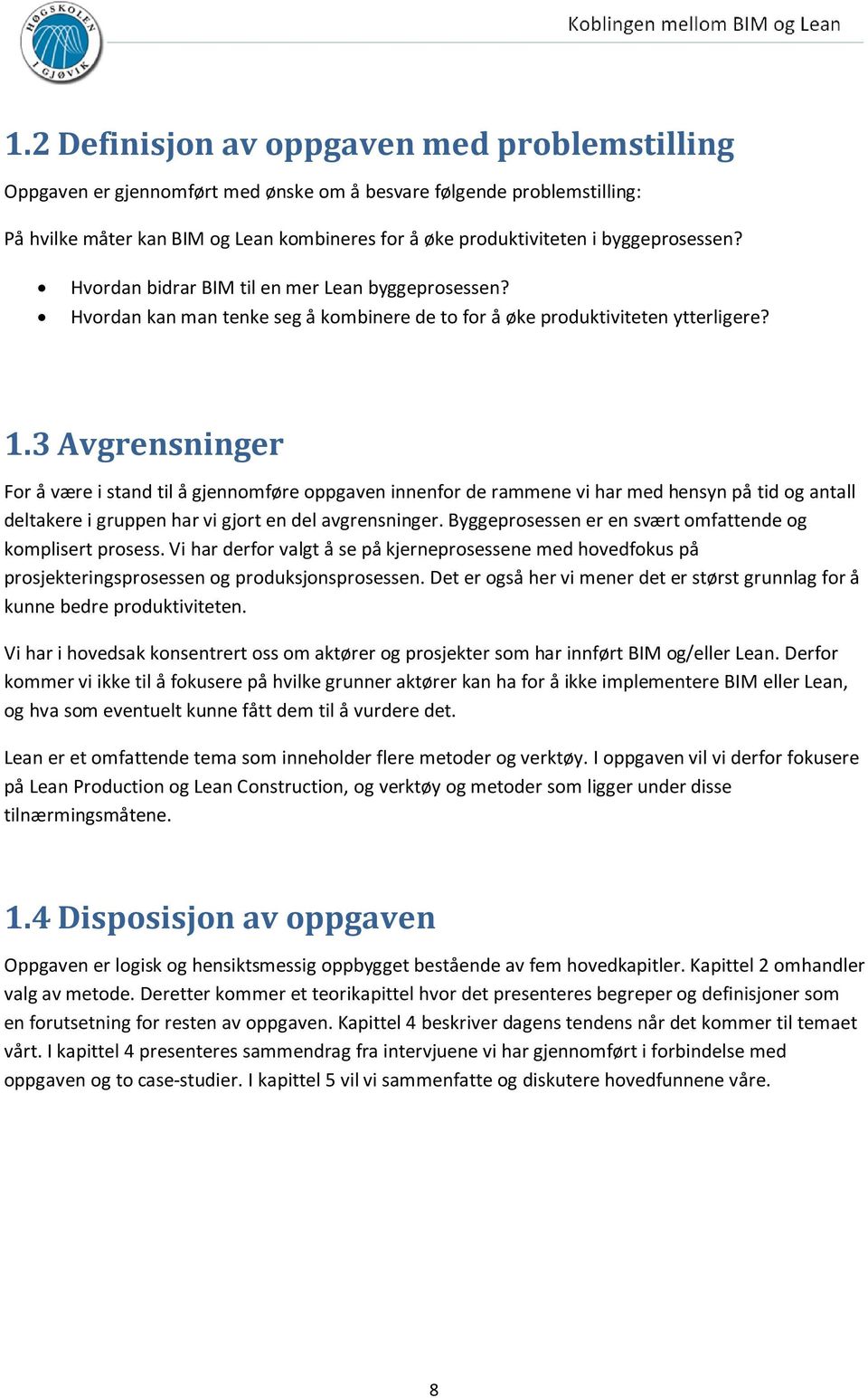 3 Avgrensninger For å være i stand til å gjennomføre oppgaven innenfor de rammene vi har med hensyn på tid og antall deltakere i gruppen har vi gjort en del avgrensninger.