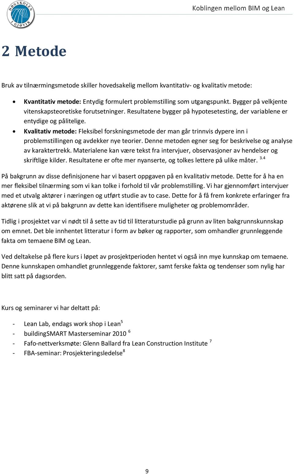 Kvalitativ metode: Fleksibel forskningsmetode der man går trinnvis dypere inn i problemstillingen og avdekker nye teorier. Denne metoden egner seg for beskrivelse og analyse av karaktertrekk.