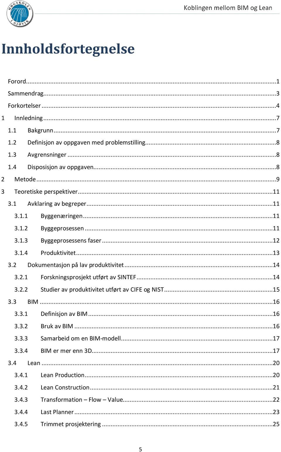 2 Dokumentasjon på lav produktivitet...14 3.2.1 Forskningsprosjekt utført av SINTEF...14 3.2.2 Studier av produktivitet utført av CIFE og NIST...15 3.3 BIM...16 3.3.1 Definisjon av BIM...16 3.3.2 Bruk av BIM.