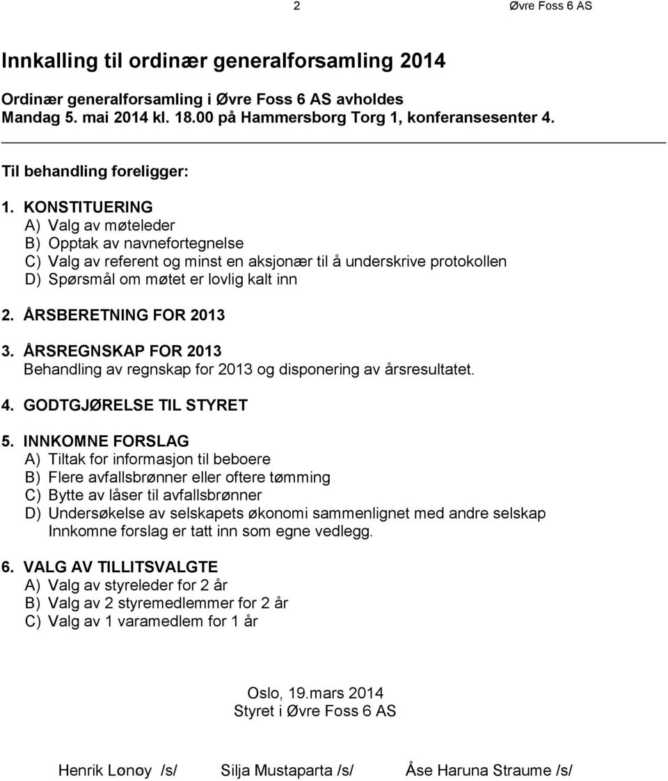 KONSTITUERING A) Valg av møteleder B) Opptak av navnefortegnelse C) Valg av referent og minst en aksjonær til å underskrive protokollen D) Spørsmål om møtet er lovlig kalt inn 2.