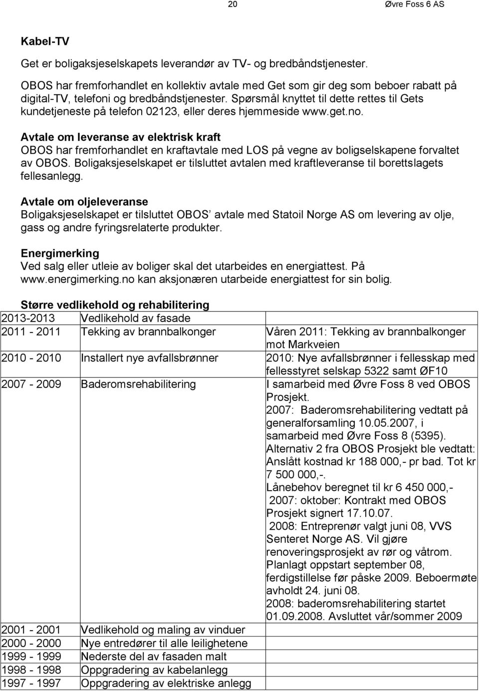 Spørsmål knyttet til dette rettes til Gets kundetjeneste på telefon 02123, eller deres hjemmeside www.get.no.