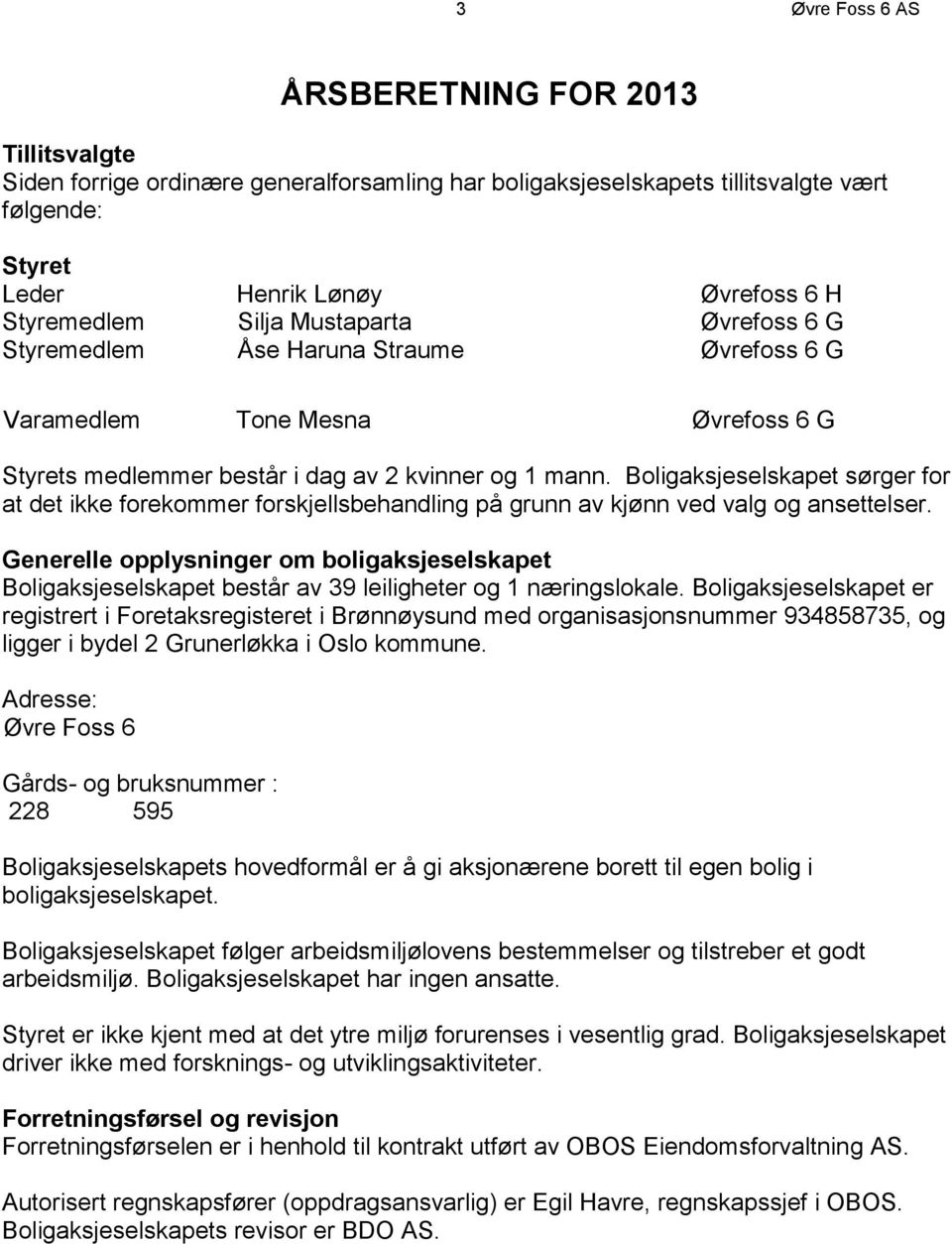 Boligaksjeselskapet sørger for at det ikke forekommer forskjellsbehandling på grunn av kjønn ved valg og ansettelser.