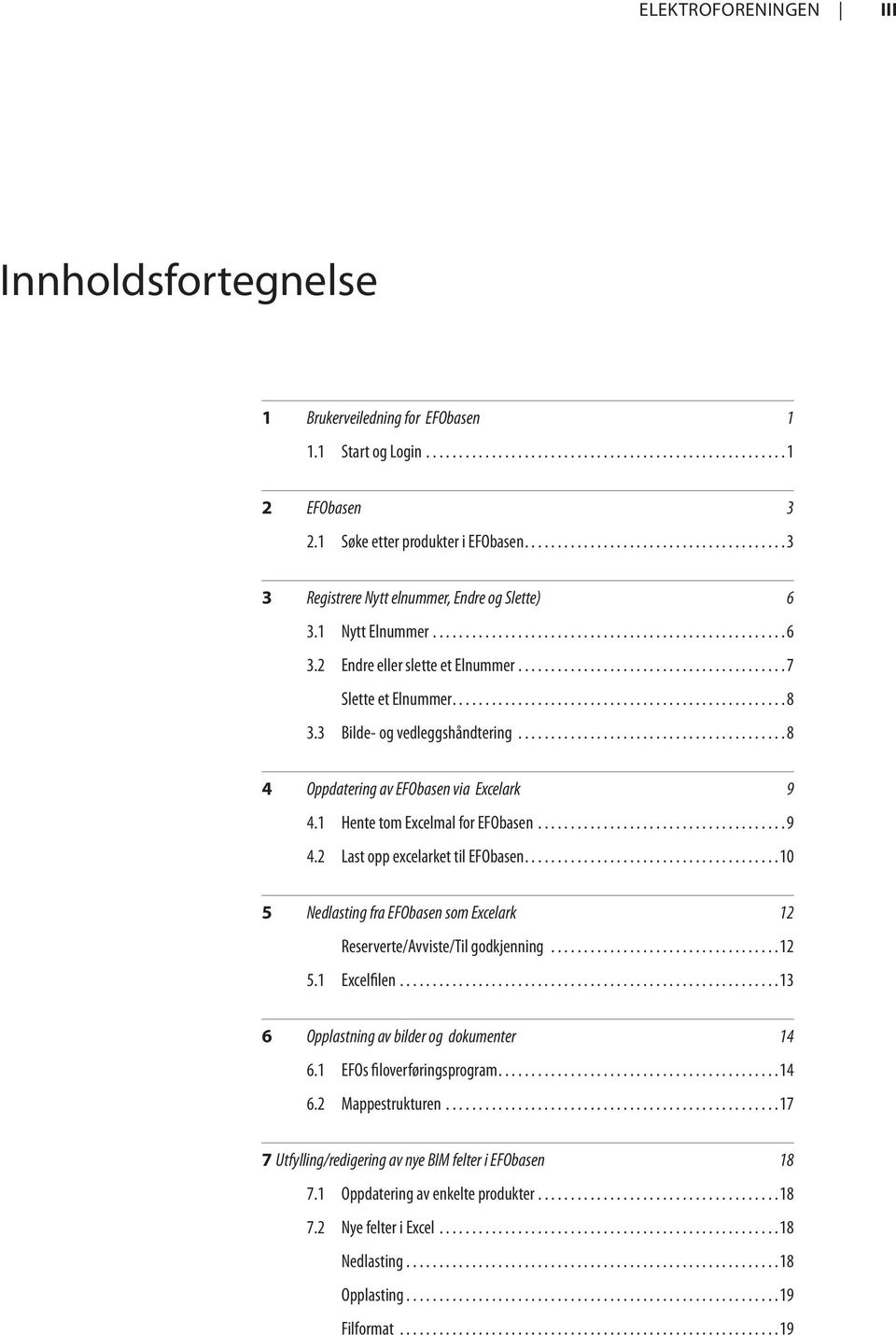 ..10 5 Nedlasting fra EFObasen som Excelark 12 Reserverte/Avviste/Til godkjenning...12 5.1 Excelfilen...13 6 Opplastning av bilder og dokumenter 14 6.1 EFOs filoverføringsprogram...14 6.2 Mappestrukturen.