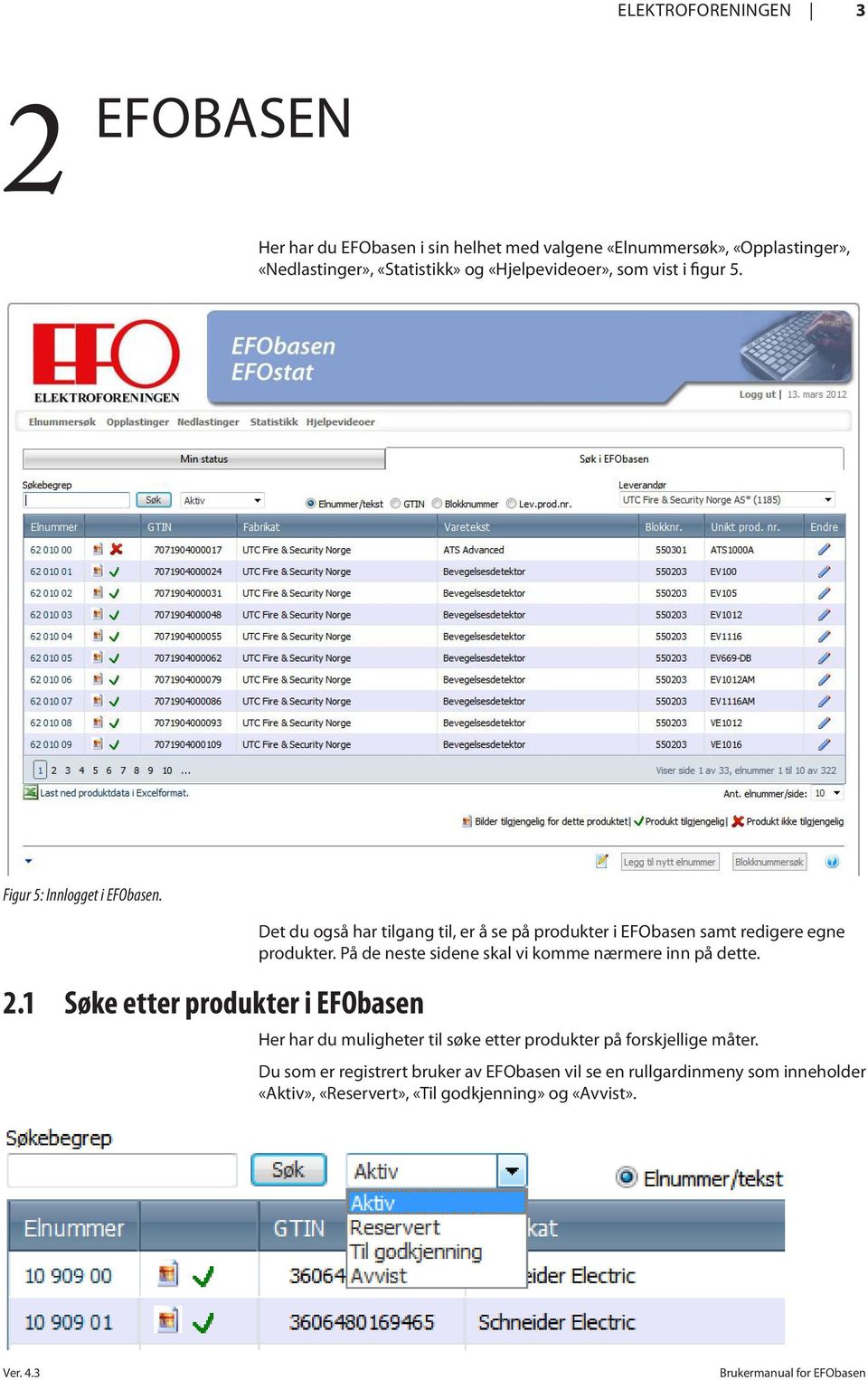 1 Søke etter produkter i EFObasen Det du også har tilgang til, er å se på produkter i EFObasen samt redigere egne produkter.