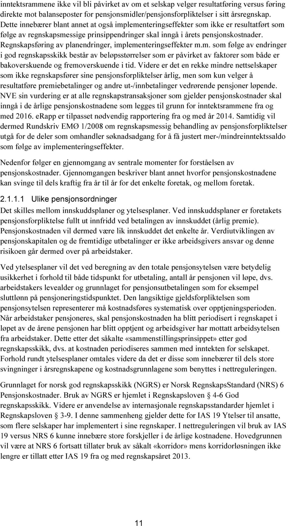 Regnskapsføring av planendringer, implementeringseffekter m.m. som følge av endringer i god regnskapsskikk består av beløpsstørrelser som er påvirket av faktorer som både er bakoverskuende og fremoverskuende i tid.