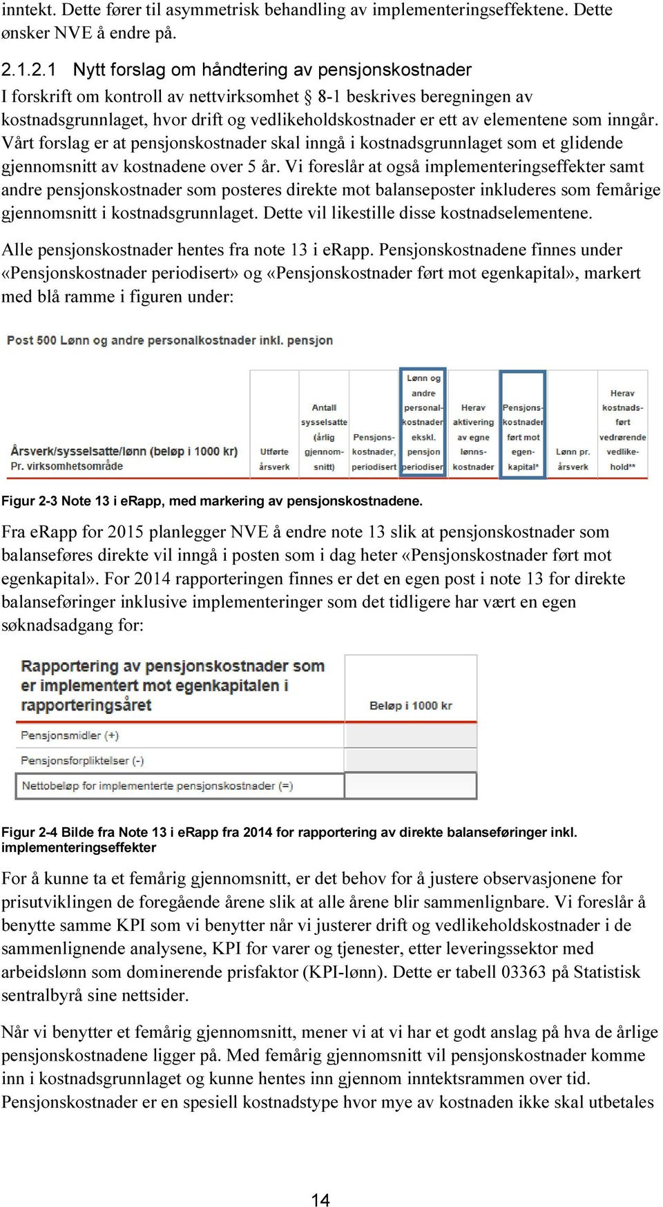 elementene som inngår. Vårt forslag er at pensjonskostnader skal inngå i kostnadsgrunnlaget som et glidende gjennomsnitt av kostnadene over 5 år.