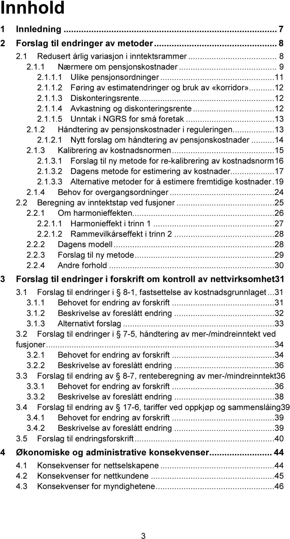 ..14 2.1.3 Kalibrering av kostnadsnormen...15 2.1.3.1 Forslag til ny metode for re-kalibrering av kostnadsnorm 16 2.1.3.2 Dagens metode for estimering av kostnader...17 2.1.3.3 Alternative metoder for å estimere fremtidige kostnader.