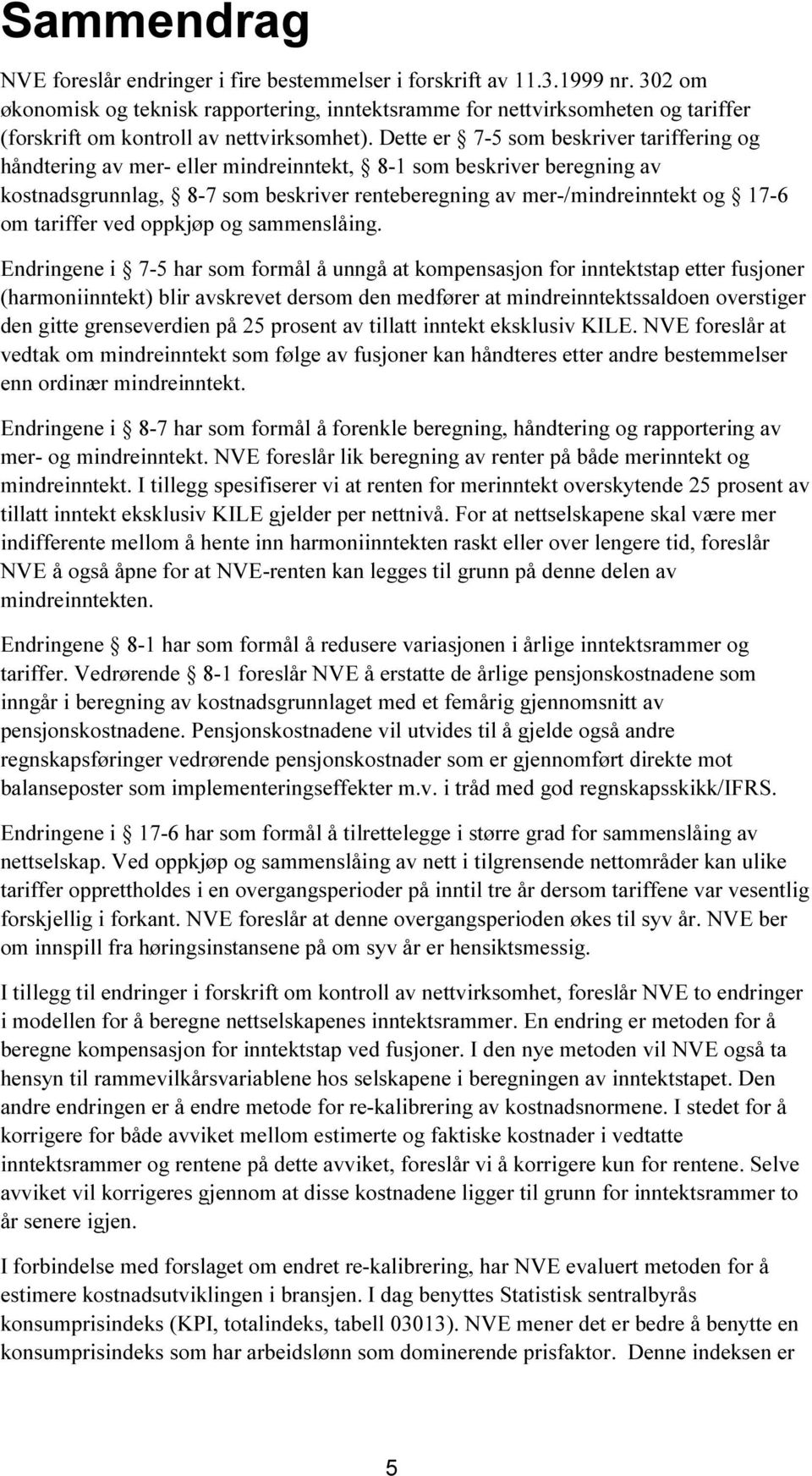 Dette er 7-5 som beskriver tariffering og håndtering av mer- eller mindreinntekt, 8-1 som beskriver beregning av kostnadsgrunnlag, 8-7 som beskriver renteberegning av mer-/mindreinntekt og 17-6 om