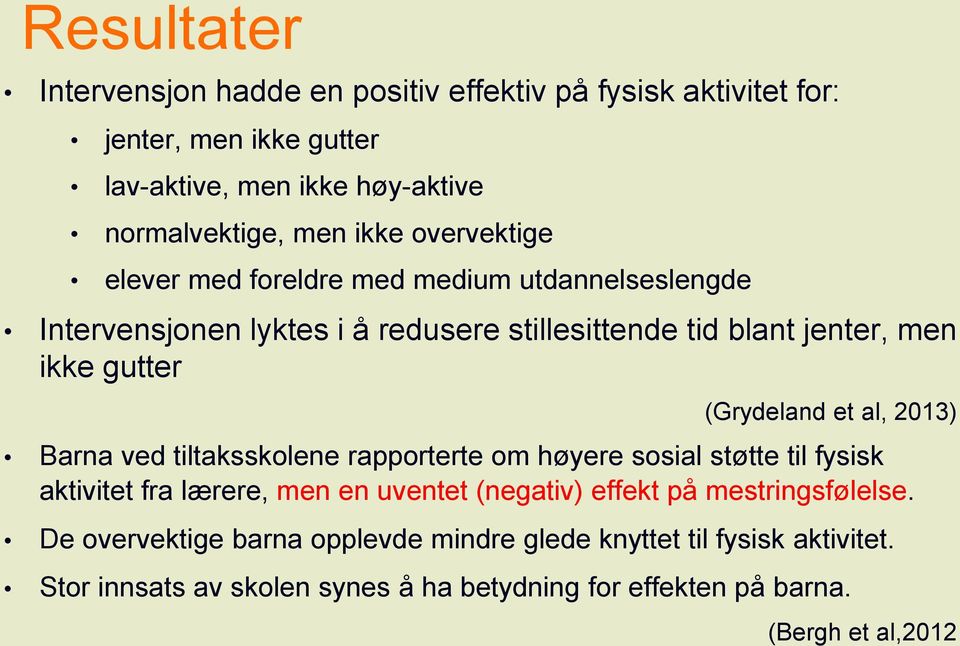 et al, 2013) Barna ved tiltaksskolene rapporterte om høyere sosial støtte til fysisk aktivitet fra lærere, men en uventet (negativ) effekt på