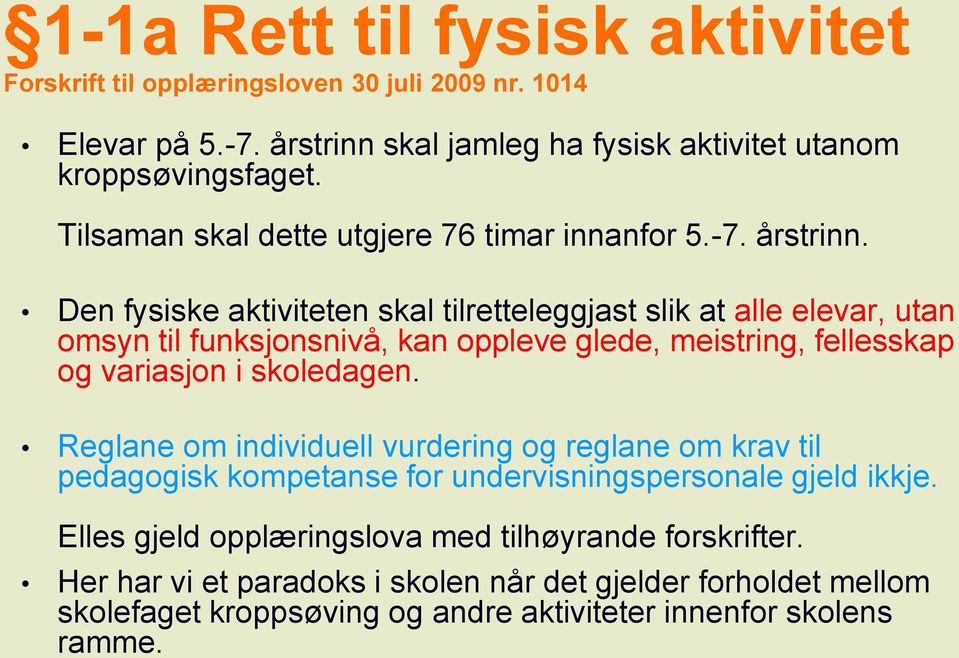 Den fysiske aktiviteten skal tilretteleggjast slik at alle elevar, utan omsyn til funksjonsnivå, kan oppleve glede, meistring, fellesskap og variasjon i skoledagen.