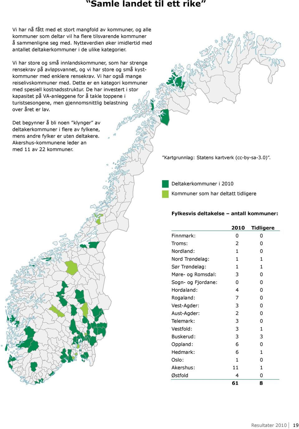 Vi har store og små innlandskommuner, som har strenge rensekrav på avløpsvannet, og vi har store og små kystkommuner med enklere rensekrav. Vi har også mange reiselivskommuner med.