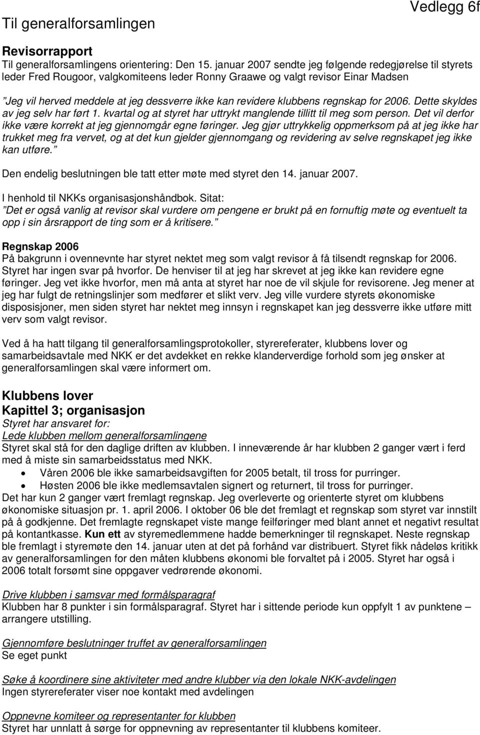 klubbens regnskap for 2006. Dette skyldes av jeg selv har ført 1. kvartal og at styret har uttrykt manglende tillitt til meg som person.