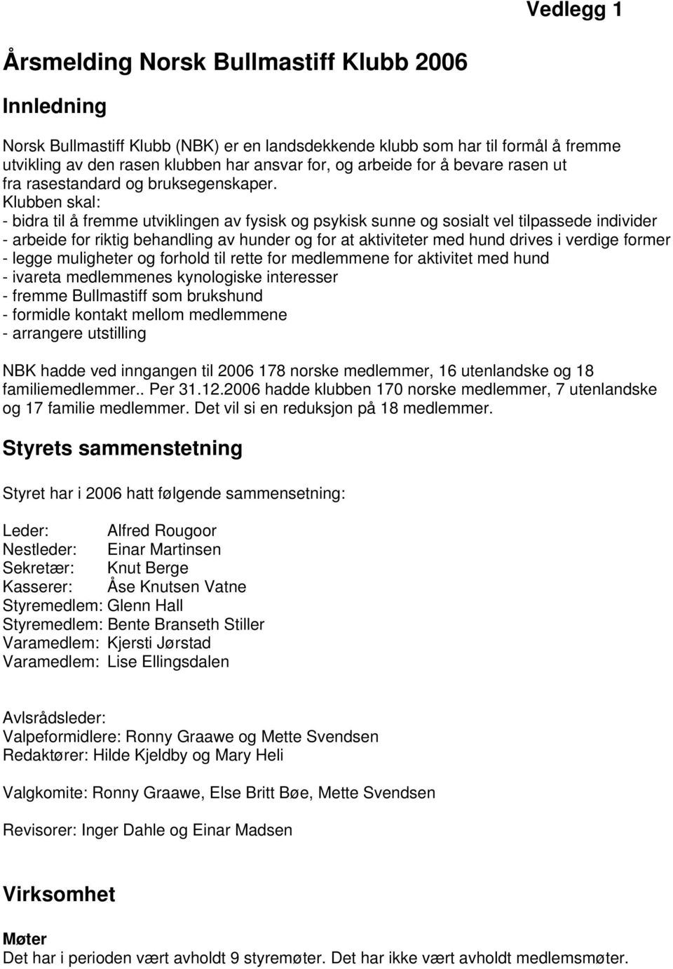 Klubben skal: - bidra til å fremme utviklingen av fysisk og psykisk sunne og sosialt vel tilpassede individer - arbeide for riktig behandling av hunder og for at aktiviteter med hund drives i verdige