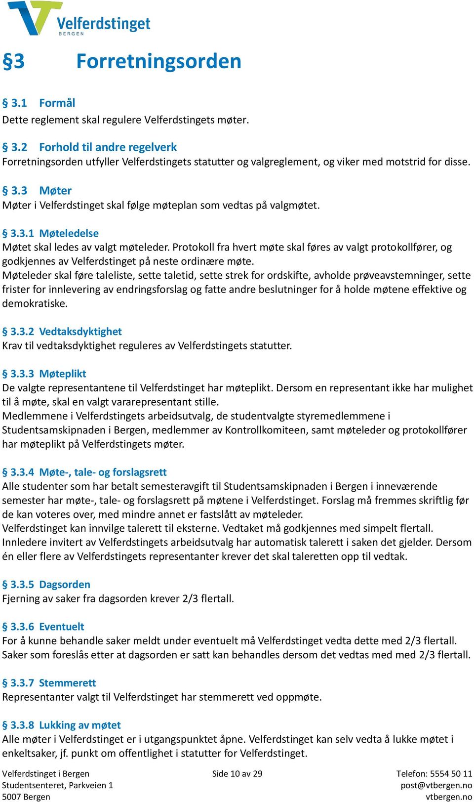 Protokoll fra hvert møte skal føres av valgt protokollfører, og godkjennes av Velferdstinget på neste ordinære møte.