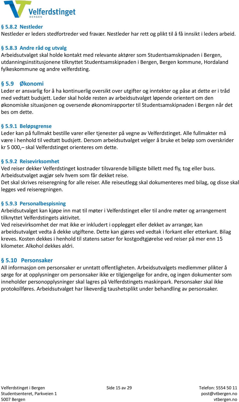 9 Økonomi Leder er ansvarlig for å ha kontinuerlig oversikt over utgifter og inntekter og påse at dette er i tråd med vedtatt budsjett.