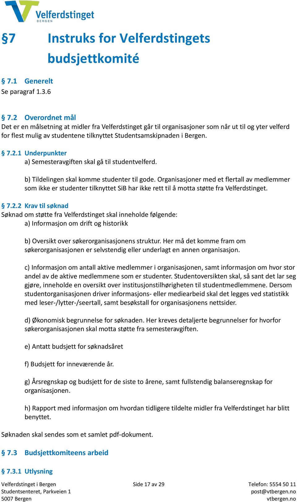 b) Tildelingen skal komme studenter til gode. Organisasjoner med et flertall av medlemmer som ikke er studenter tilknyttet SiB har ikke rett til å motta støtte fra Velferdstinget. 7.2.