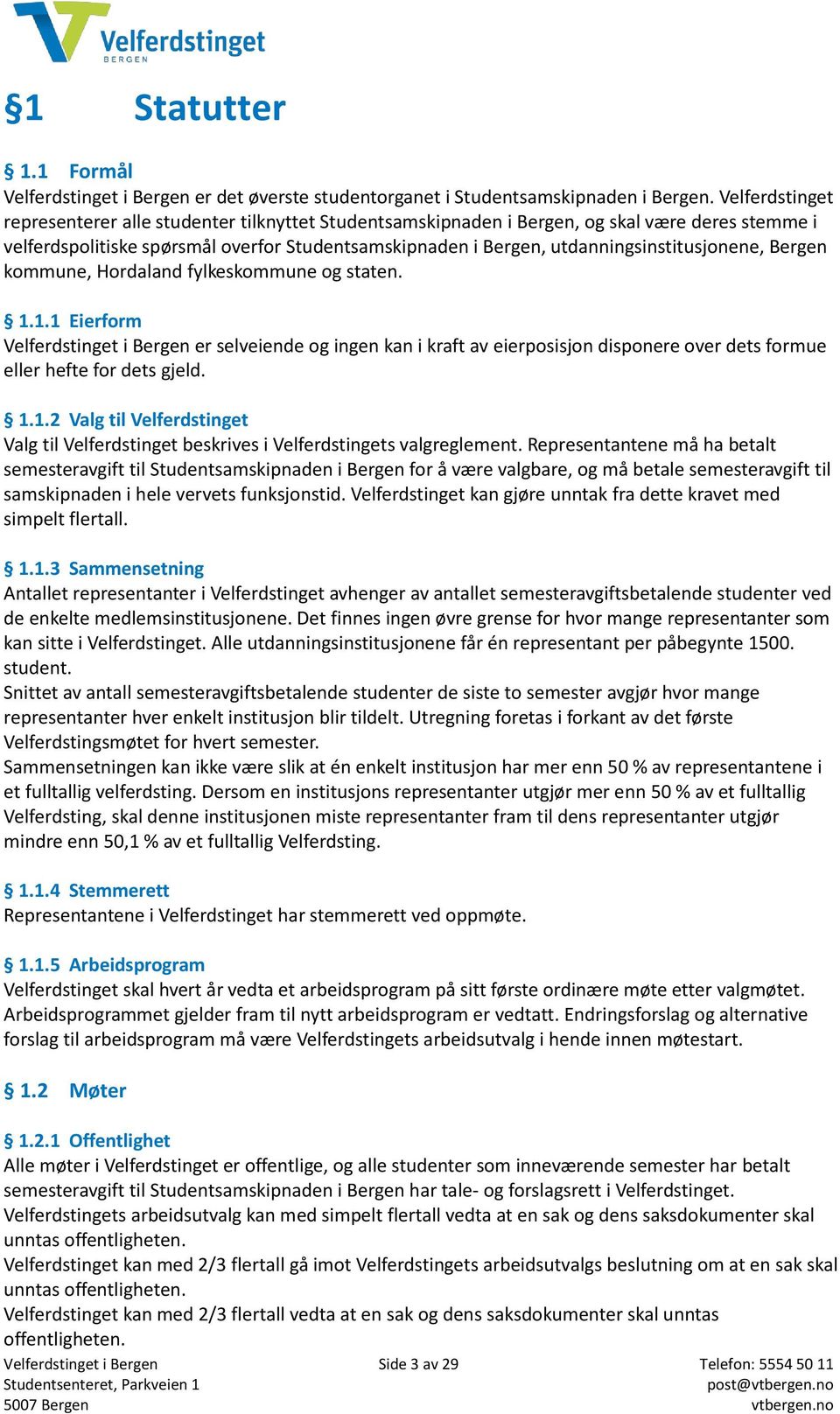 utdanningsinstitusjonene, Bergen kommune, Hordaland fylkeskommune og staten. 1.1.1 Eierform er selveiende og ingen kan i kraft av eierposisjon disponere over dets formue eller hefte for dets gjeld. 1.1.2 Valg til Velferdstinget Valg til Velferdstinget beskrives i Velferdstingets valgreglement.