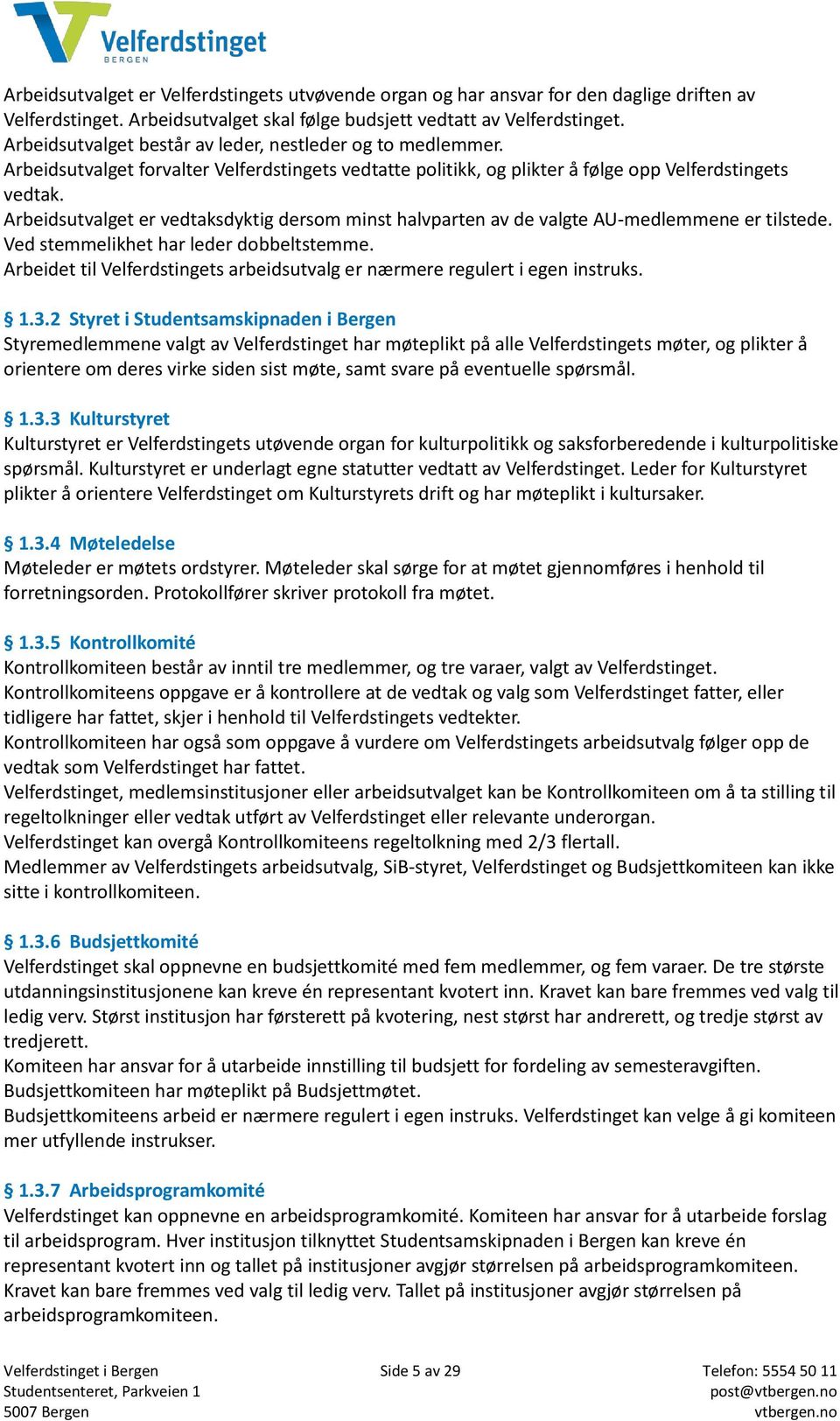 Arbeidsutvalget er vedtaksdyktig dersom minst halvparten av de valgte AU-medlemmene er tilstede. Ved stemmelikhet har leder dobbeltstemme.