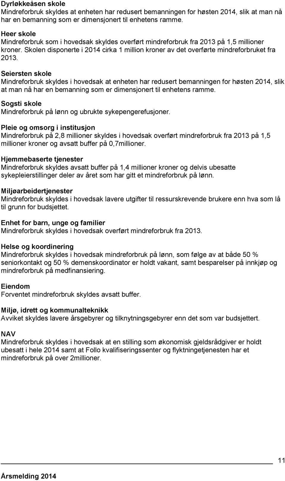 Seiersten skole Mindreforbruk skyldes i hovedsak at enheten har redusert bemanningen for høsten 2014, slik at man nå har en bemanning som er dimensjonert til enhetens ramme.