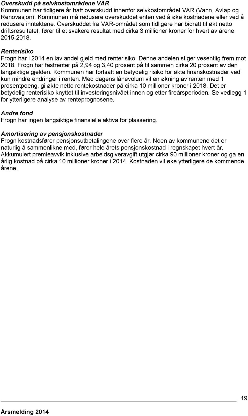 Overskuddet fra VAR-området som tidligere har bidratt til økt netto driftsresultatet, fører til et svakere resultat med cirka 3 millioner kroner for hvert av årene 2015-2018.