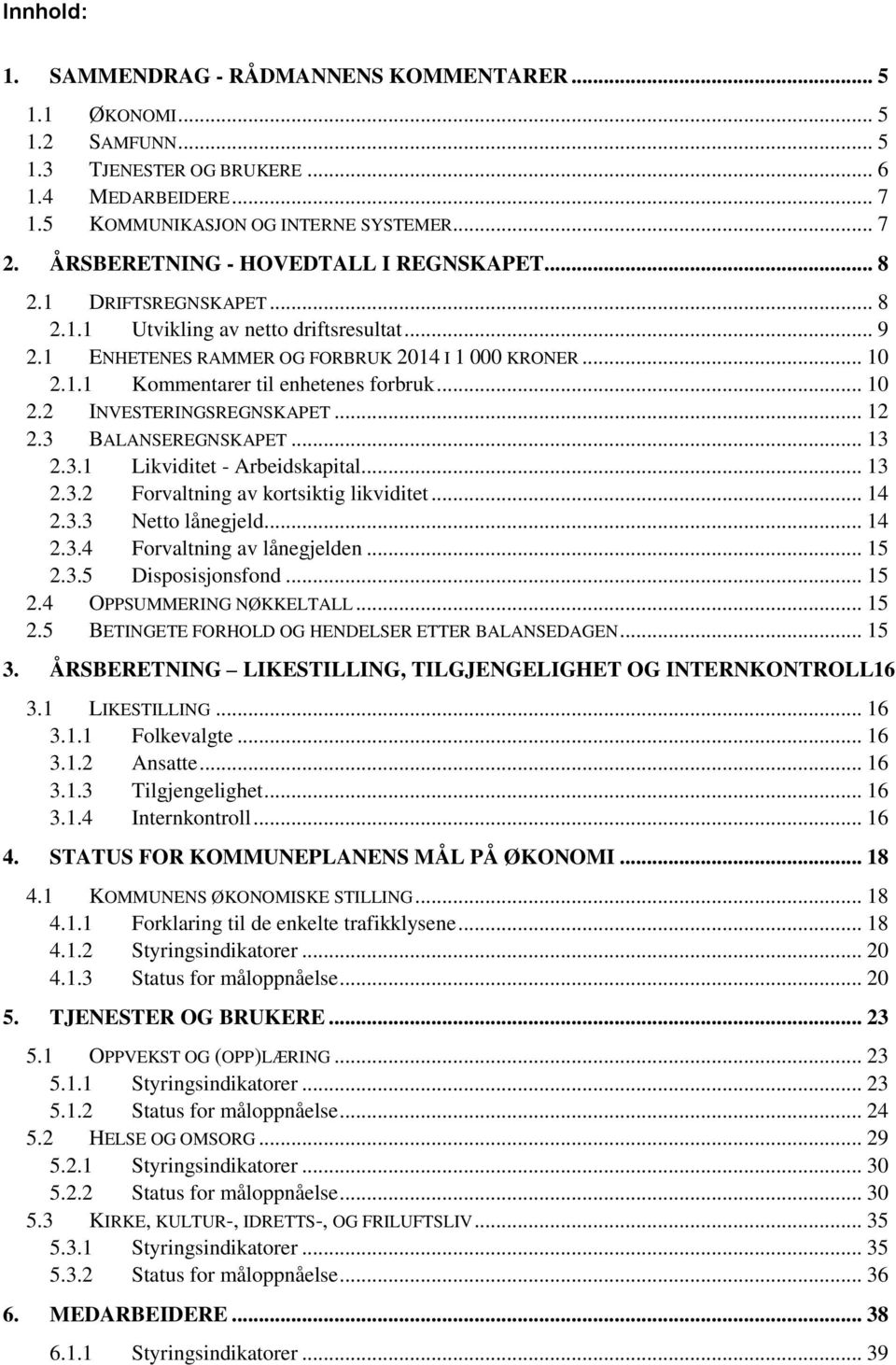 .. 10 2.2 INVESTERINGSREGNSKAPET... 12 2.3 BALANSEREGNSKAPET... 13 2.3.1 Likviditet - Arbeidskapital... 13 2.3.2 Forvaltning av kortsiktig likviditet... 14 2.3.3 Netto lånegjeld... 14 2.3.4 Forvaltning av lånegjelden.