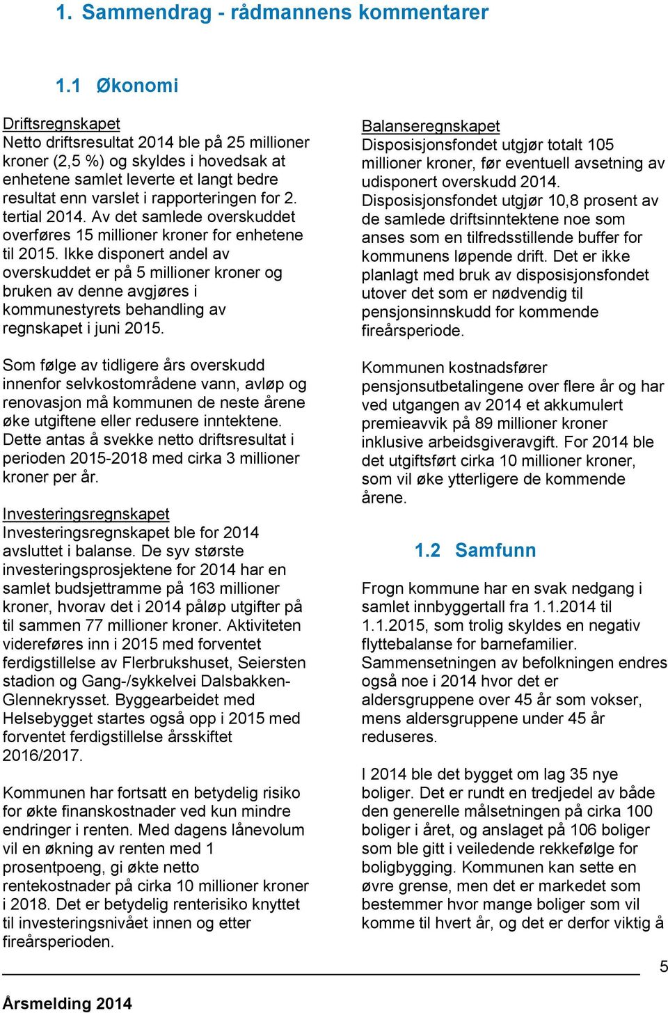 tertial 2014. Av det samlede overskuddet overføres 15 millioner kroner for enhetene til 2015.