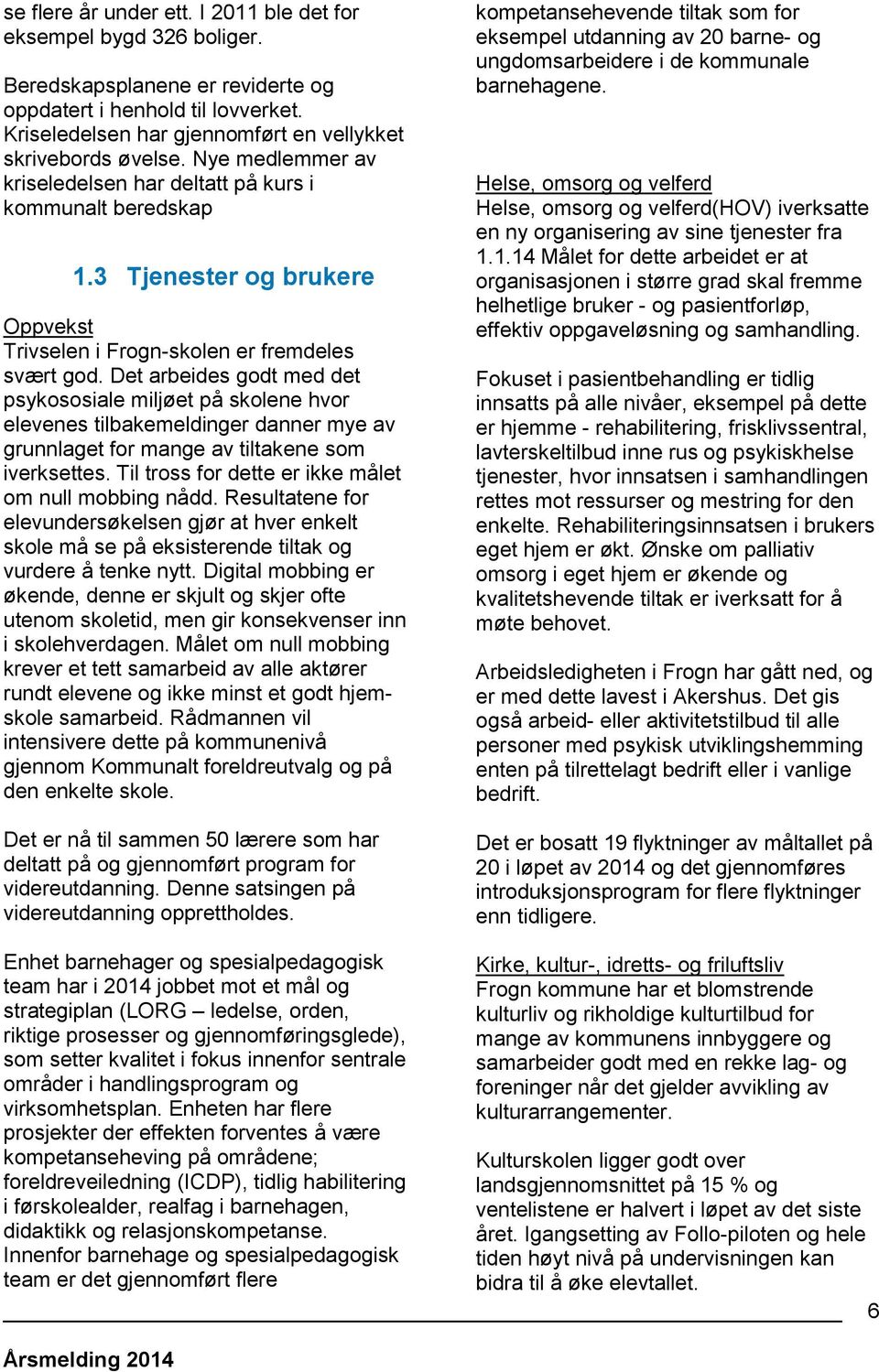 Det arbeides godt med det psykososiale miljøet på skolene hvor elevenes tilbakemeldinger danner mye av grunnlaget for mange av tiltakene som iverksettes.