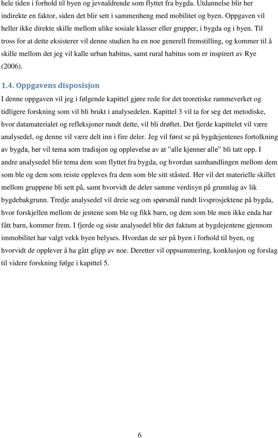 Til tross for at dette eksisterer vil denne studien ha en noe generell fremstilling, og kommer til å skille mellom det jeg vil kalle urban habitus, samt rural habitus som er inspirert av Rye (2006).