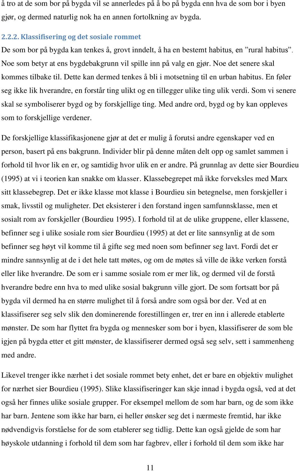 Noe det senere skal kommes tilbake til. Dette kan dermed tenkes å bli i motsetning til en urban habitus. En føler seg ikke lik hverandre, en forstår ting ulikt og en tillegger ulike ting ulik verdi.